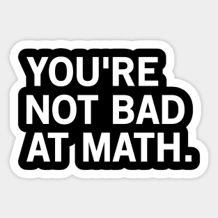 You're Not Bad At Math Sticker